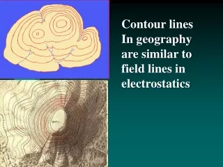 Contour lines In geography are similar to field lines in electrostatics
