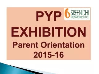 PYP     EXHIBITION Parent Orientation 2015-16
