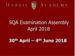 SQA Examination Assembly  April 2018 30 th  April – 4 th  June 2018 - slide 1