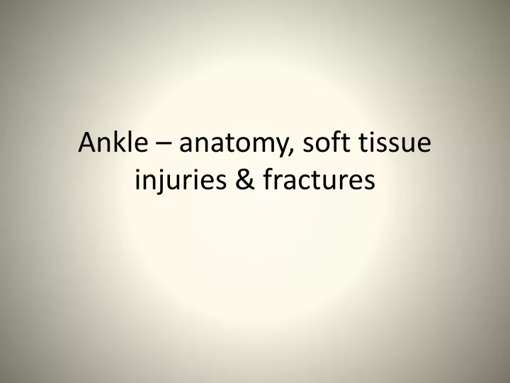ankle anatomy soft tissue injuries fractures
