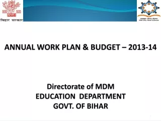 ANNUAL WORK PLAN &amp; BUDGET – 2013-14 Directorate of MDM EDUCATION  DEPARTMENT  GOVT. OF BIHAR