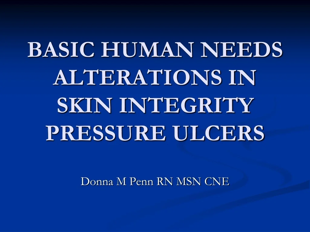 PPT - BASIC HUMAN NEEDS ALTERATIONS IN SKIN INTEGRITY PRESSURE ULCERS ...