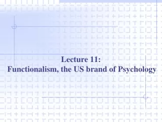 Lecture 11:  Functionalism, the US brand of Psychology
