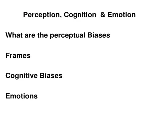 Perception, Cognition  &amp; Emotion What are the perceptual Biases Frames Cognitive Biases Emotions