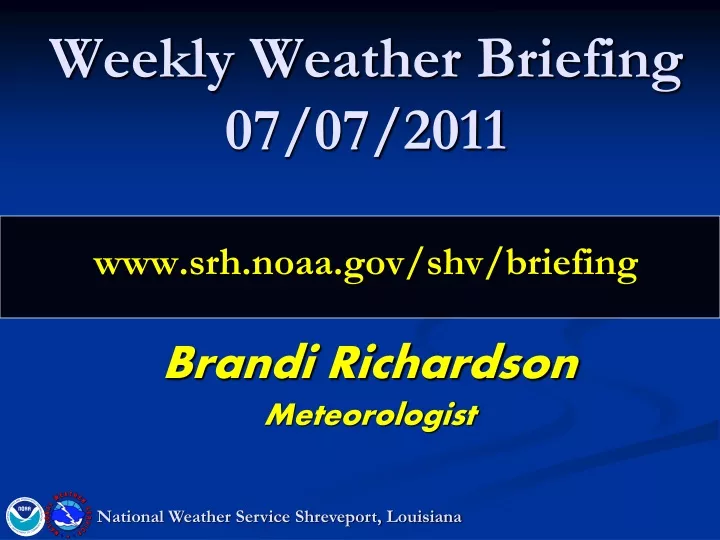 weekly weather briefing 07 07 2011 www srh noaa gov shv briefing