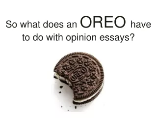 So what does an  OREO have to do with opinion essays?