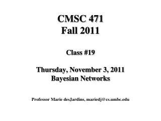 CMSC 471 Fall 2011 Class #19 Thursday, November 3, 2011 Bayesian Networks