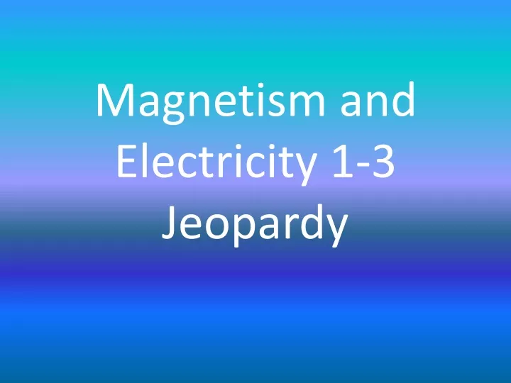 magnetism and electricity 1 3 jeopardy