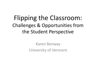 Flipping the Classroom:  Challenges &amp; Opportunities from  the Student Perspective