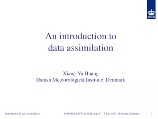 An introduction to  data assimilation Xiang-Yu Huang Danish Meteorological Institute, Denmark