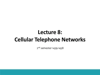 Lecture 8: Cellular Telephone Networks