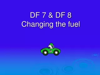 DF 7 &amp; DF 8  Changing the fuel