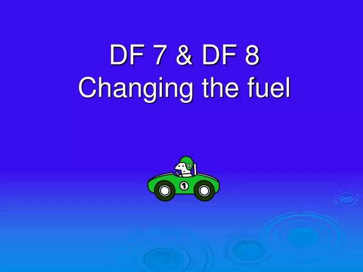 df 7 df 8 changing the fuel