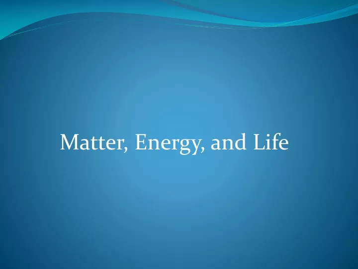 matter energy and life