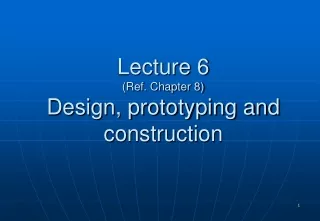 Lecture 6 (Ref. Chapter 8) Design, prototyping and construction