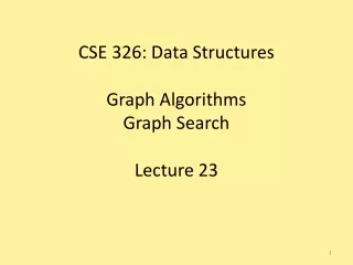 CSE 326: Data Structures Graph Algorithms Graph Search Lecture 23