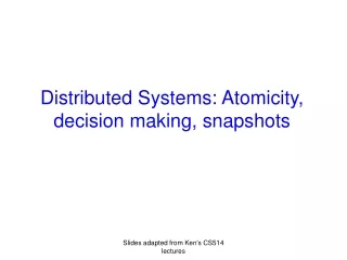 Distributed Systems: Atomicity, decision making, snapshots