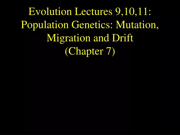 evolution lectures 9 10 11 population genetics mutation migration and drift chapter 7