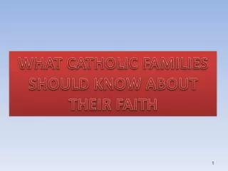 WHAT CATHOLIC FAMILIES  SHOULD KNOW ABOUT  THEIR FAITH