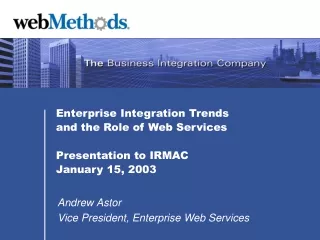 Enterprise Integration Trends and the Role of Web Services Presentation to IRMAC January 15, 2003