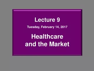 Lecture 9 Tuesday, February 14, 2017 Healthcare  and the Market