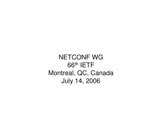 NETCONF WG 66 th  IETF Montreal, QC, Canada July 14, 2006