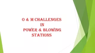 O &amp; M Challenges  in  Power &amp; Blowing Stations