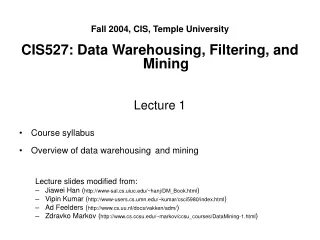 Fall 2004, CIS, Temple University CIS527: Data Warehousing, Filtering, and Mining Lecture 1