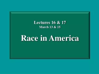 Lectures 16 &amp; 17 March 13 &amp; 15 Race in America