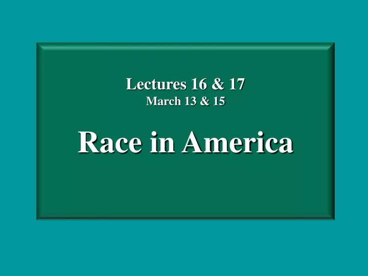 lectures 16 17 march 13 15 race in america
