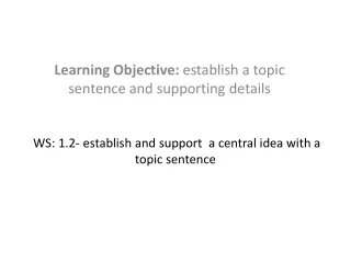 WS: 1.2- establish and support  a central idea with a topic sentence