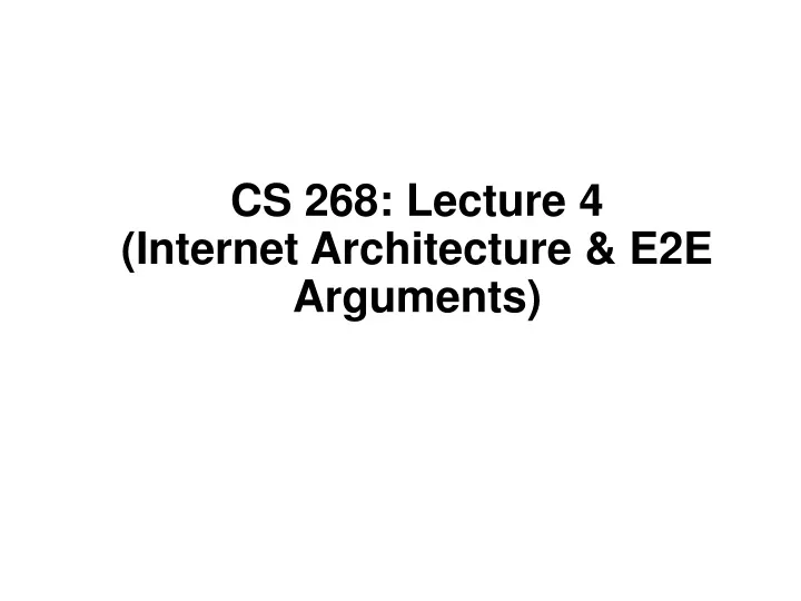 cs 268 lecture 4 internet architecture e2e arguments