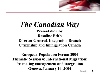 The Canadian Way Presentation by Rosaline Frith Director General, Integration Branch