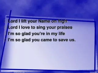Lord I lift your Name on high Lord I love to sing your praises I’m so glad you’re in my life