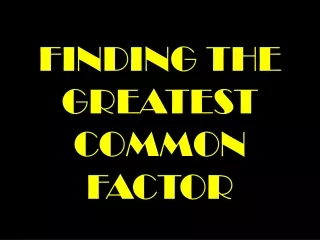 FINDING THE GREATEST COMMON FACTOR