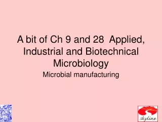 A bit of Ch 9 and 28  Applied, Industrial and Biotechnical Microbiology