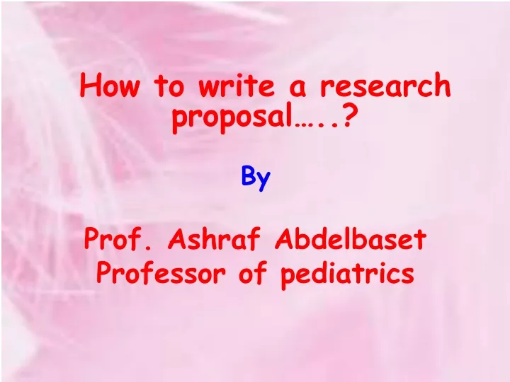 how to write a research proposal by prof ashraf