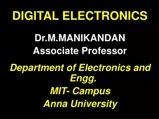 DIGITAL ELECTRONICS Dr.M.MANIKANDAN Associate Professor Department of Electronics and  Engg .