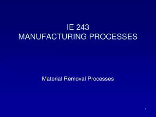 IE 243 MANUFACTURING PROCESSES