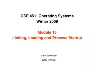 CSE 451: Operating Systems Winter 2009 Module 16 Linking, Loading and Process Startup