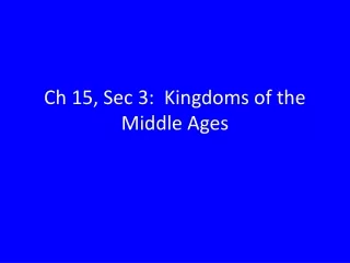 Ch 15, Sec 3:  Kingdoms of the Middle Ages