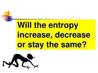Will the entropy increase, decrease or stay the same?