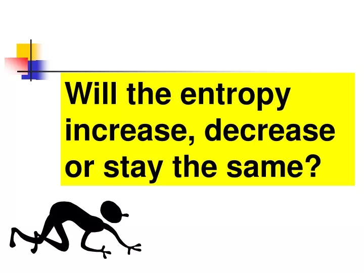 will the entropy increase decrease or stay