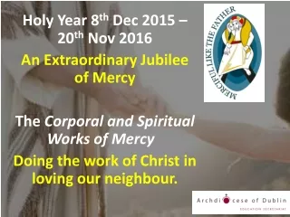 Holy Year 8 th  Dec 2015 – 20 th  Nov 2016 An Extraordinary Jubilee of Mercy