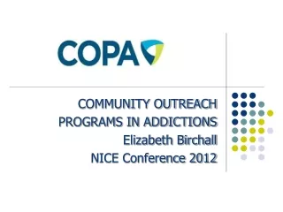 COMMUNITY OUTREACH PROGRAMS IN ADDICTIONS Elizabeth Birchall NICE Conference 2012