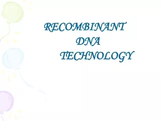 RECOMBINANT 		DNA 	TECHNOLOGY
