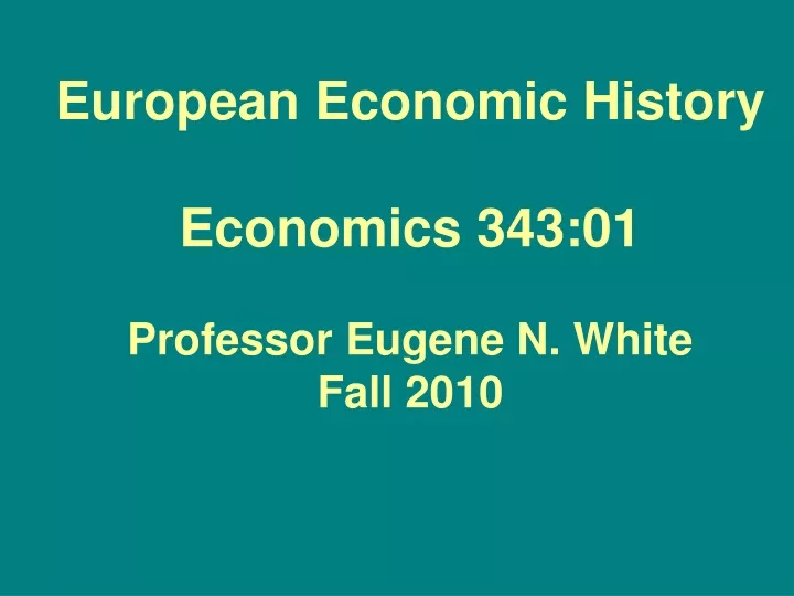european economic history economics 343 01 professor eugene n white fall 2010