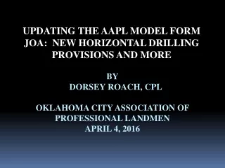 BY    DORSEY ROACH, CPL OKLAHOMA CITY ASSOCIATION OF PROFESSIONAL LANDMEN APRIL 4, 2016