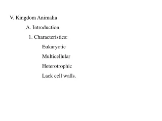 V. Kingdom Animalia 	A. Introduction 	  1. Characteristics:  		Eukaryotic  		Multicellular