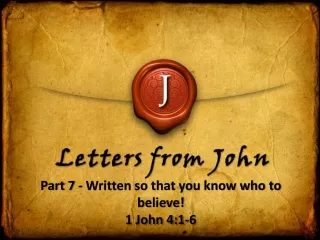 Part 7 - Written so that you know who to believe! 1 John 4:1-6